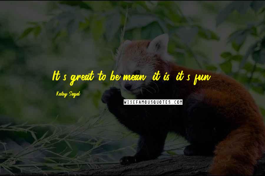 Katey Sagal Quotes: It's great to be mean, it is, it's fun.