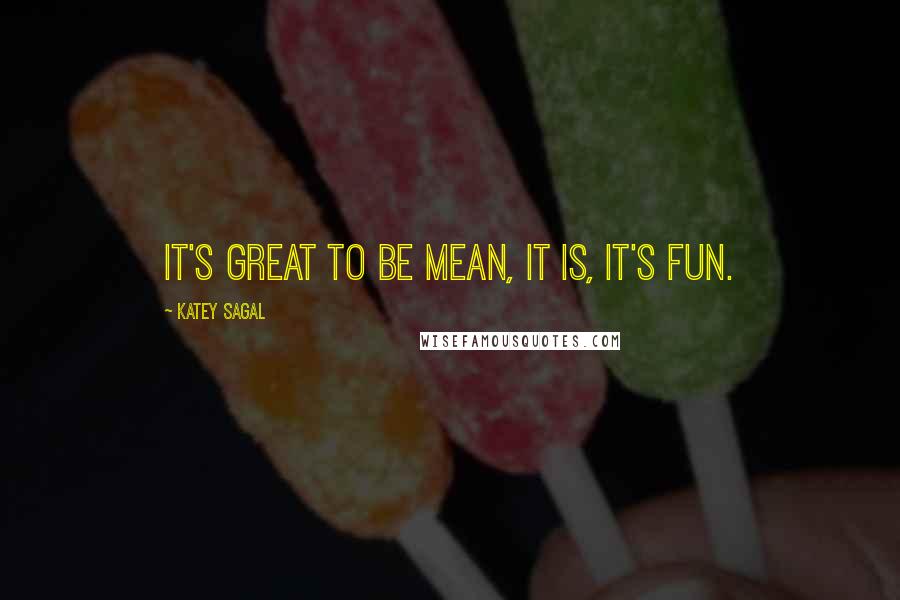 Katey Sagal Quotes: It's great to be mean, it is, it's fun.