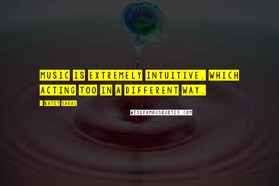 Katey Sagal Quotes: Music is extremely intuitive, which acting too in a different way.