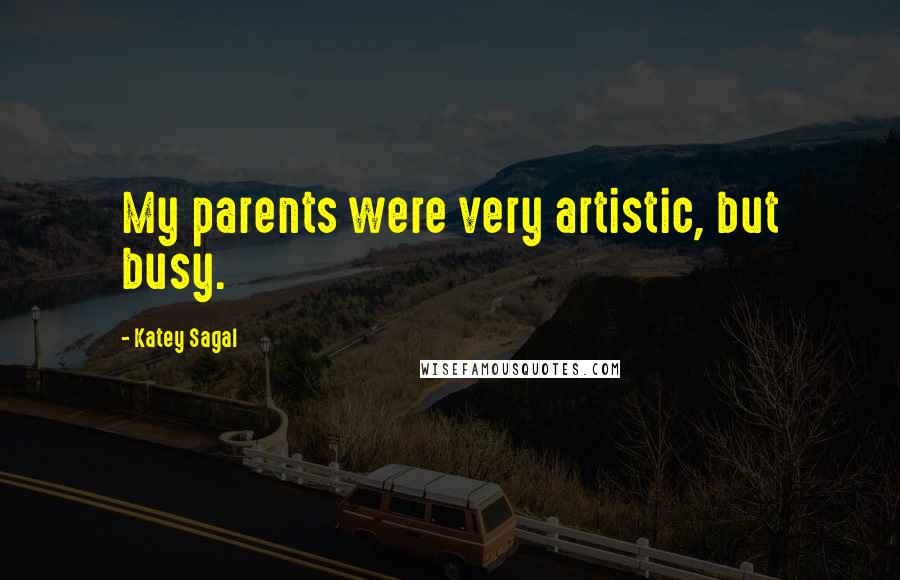 Katey Sagal Quotes: My parents were very artistic, but busy.