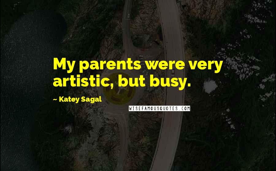 Katey Sagal Quotes: My parents were very artistic, but busy.