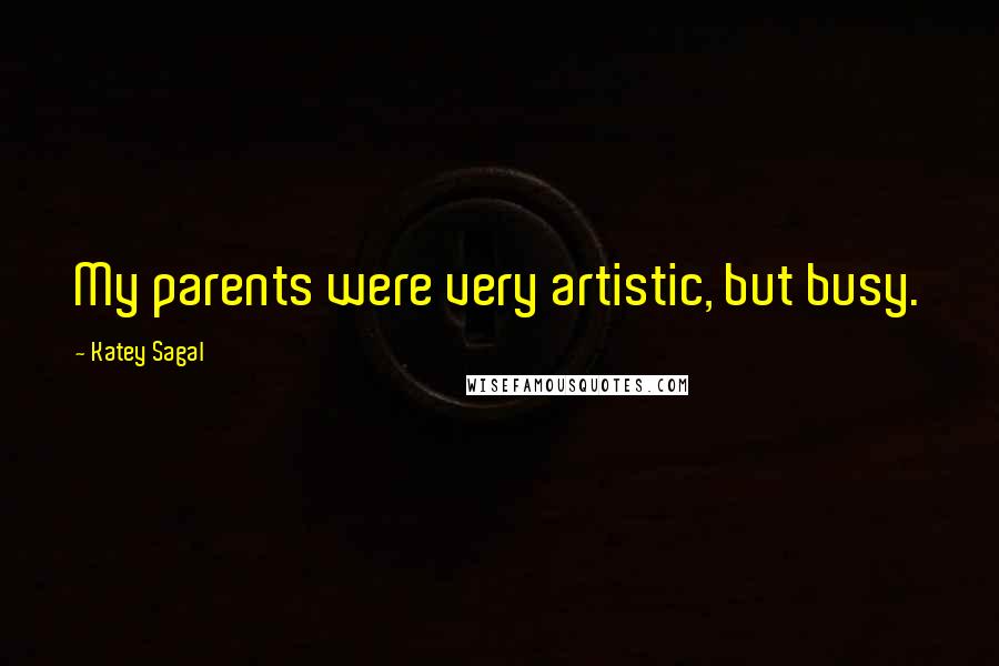 Katey Sagal Quotes: My parents were very artistic, but busy.