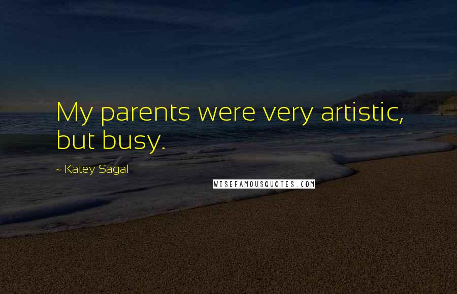 Katey Sagal Quotes: My parents were very artistic, but busy.