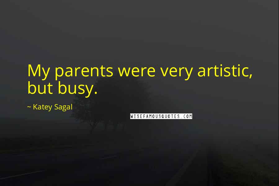 Katey Sagal Quotes: My parents were very artistic, but busy.
