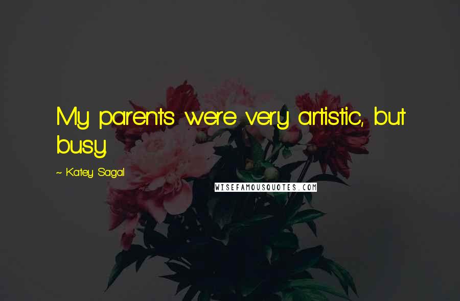 Katey Sagal Quotes: My parents were very artistic, but busy.