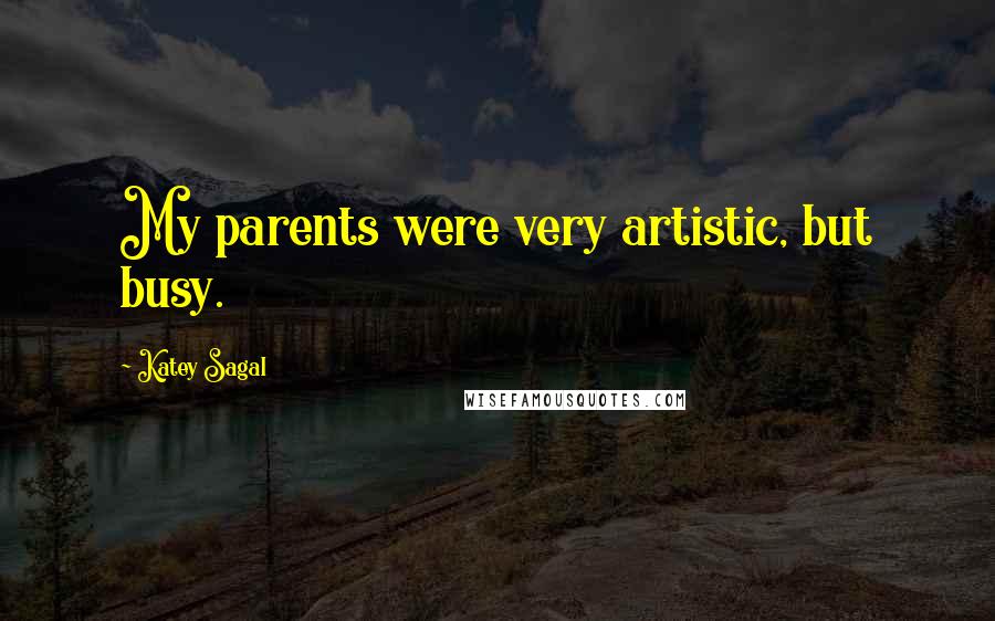 Katey Sagal Quotes: My parents were very artistic, but busy.