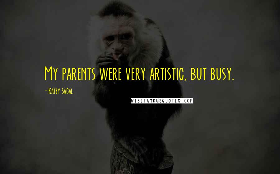 Katey Sagal Quotes: My parents were very artistic, but busy.