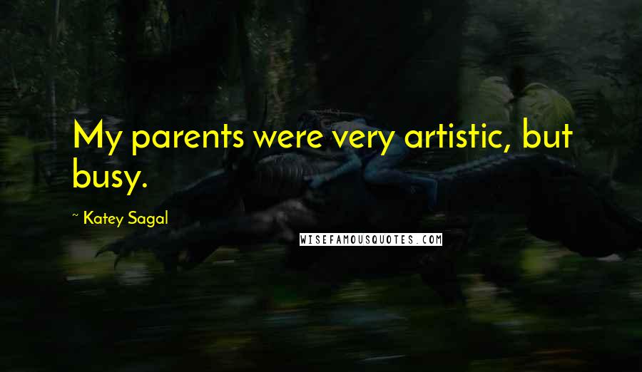 Katey Sagal Quotes: My parents were very artistic, but busy.