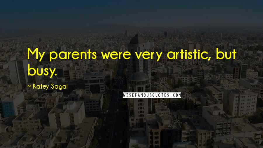 Katey Sagal Quotes: My parents were very artistic, but busy.