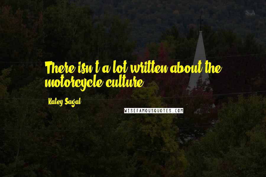 Katey Sagal Quotes: There isn't a lot written about the motorcycle culture.