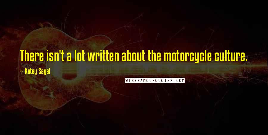 Katey Sagal Quotes: There isn't a lot written about the motorcycle culture.