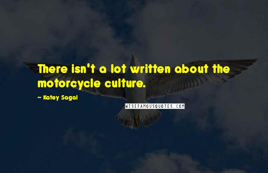 Katey Sagal Quotes: There isn't a lot written about the motorcycle culture.