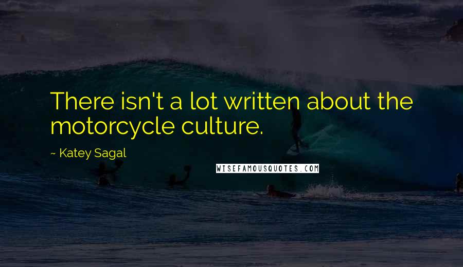 Katey Sagal Quotes: There isn't a lot written about the motorcycle culture.