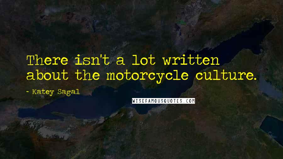Katey Sagal Quotes: There isn't a lot written about the motorcycle culture.
