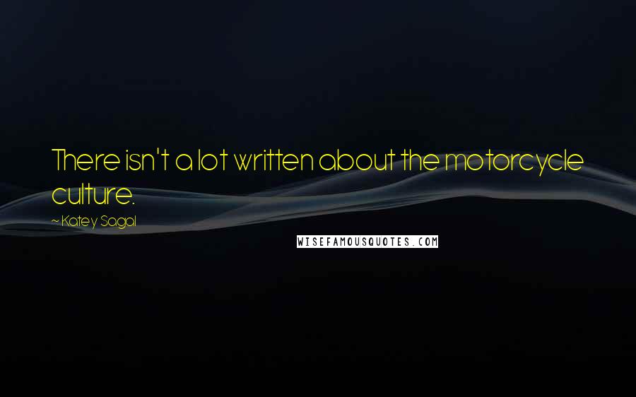 Katey Sagal Quotes: There isn't a lot written about the motorcycle culture.