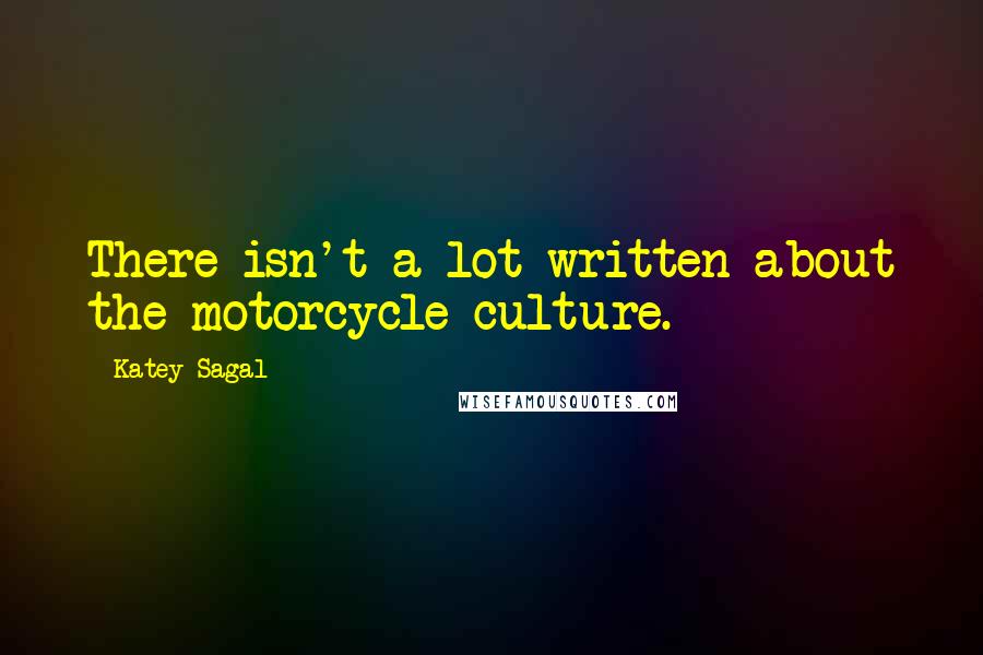 Katey Sagal Quotes: There isn't a lot written about the motorcycle culture.