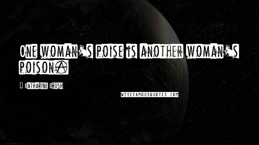 Katharine Brush Quotes: One woman's poise is another woman's poison.