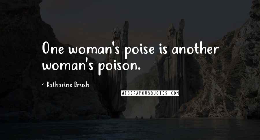 Katharine Brush Quotes: One woman's poise is another woman's poison.
