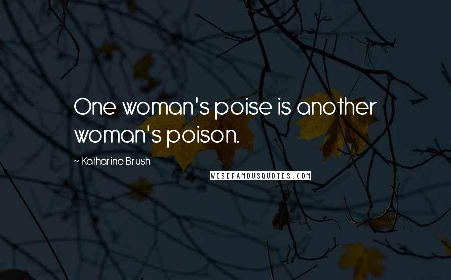 Katharine Brush Quotes: One woman's poise is another woman's poison.
