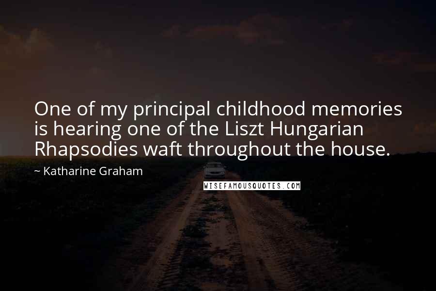 Katharine Graham Quotes: One of my principal childhood memories is hearing one of the Liszt Hungarian Rhapsodies waft throughout the house.