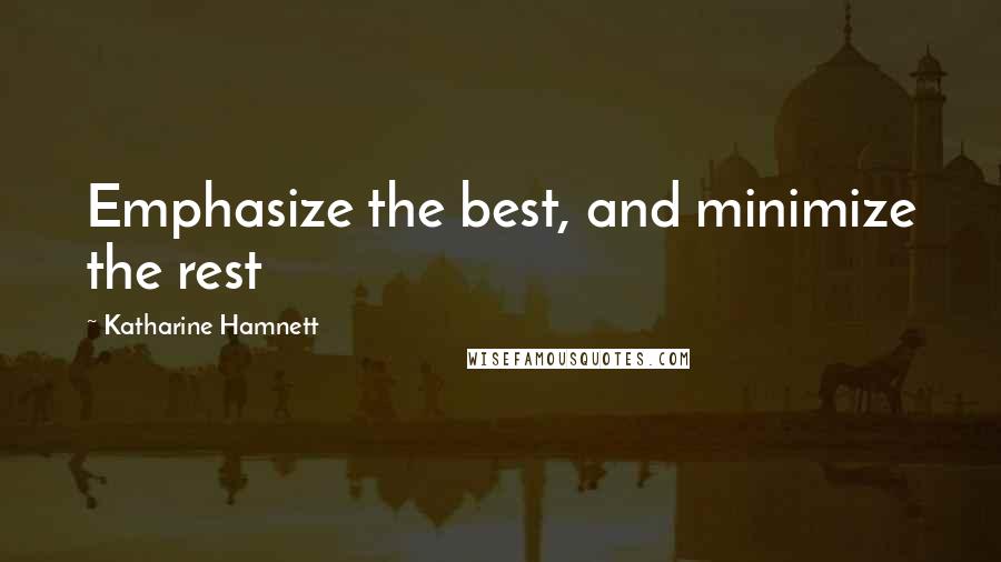 Katharine Hamnett Quotes: Emphasize the best, and minimize the rest