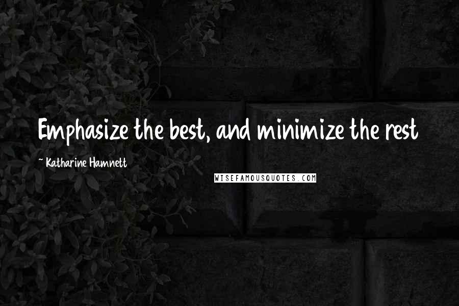 Katharine Hamnett Quotes: Emphasize the best, and minimize the rest