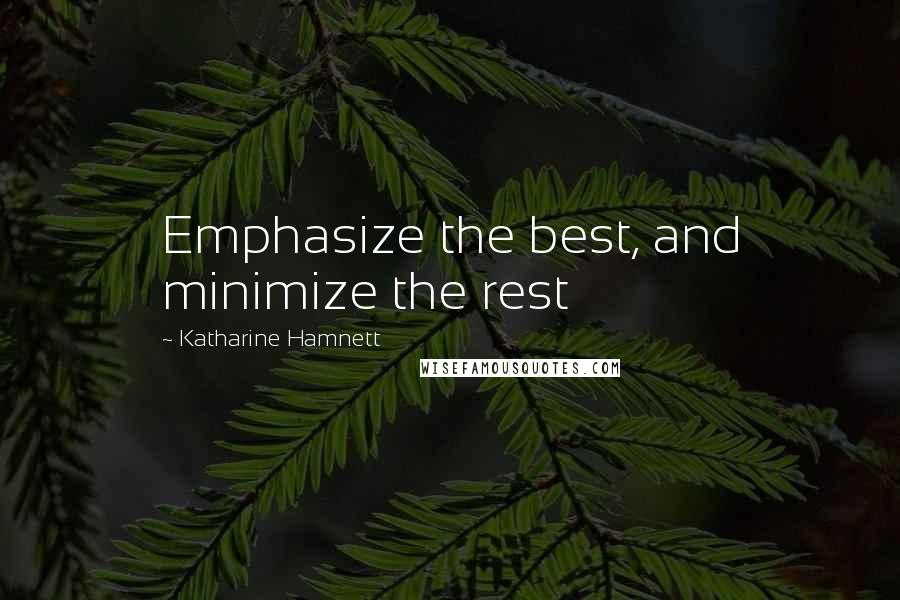 Katharine Hamnett Quotes: Emphasize the best, and minimize the rest