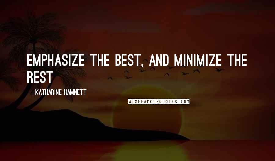 Katharine Hamnett Quotes: Emphasize the best, and minimize the rest