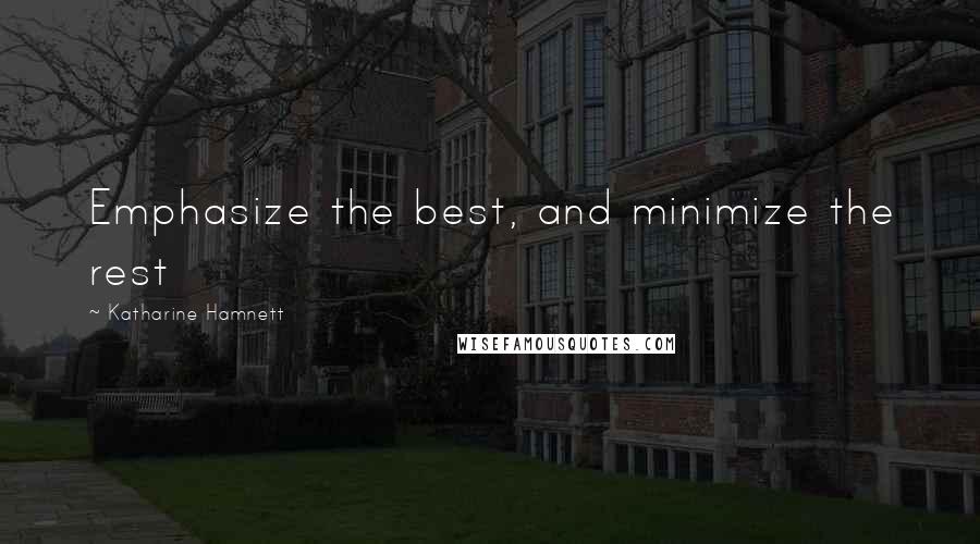 Katharine Hamnett Quotes: Emphasize the best, and minimize the rest