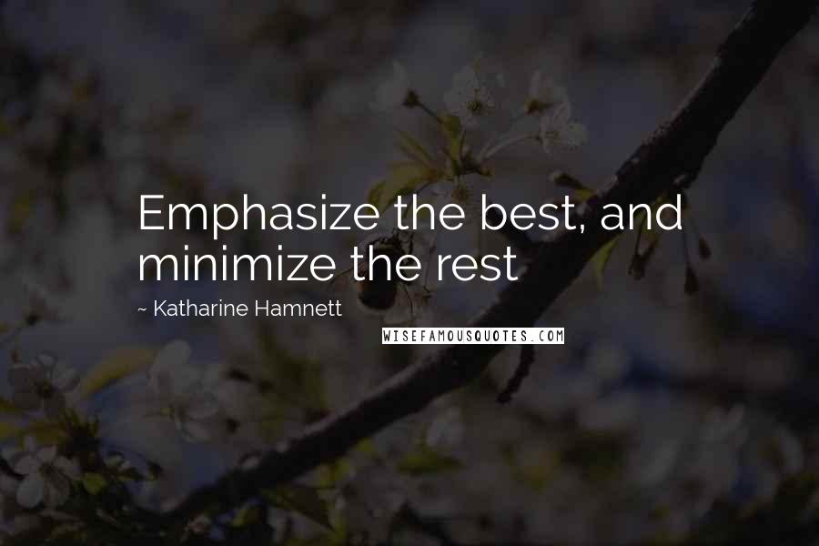 Katharine Hamnett Quotes: Emphasize the best, and minimize the rest