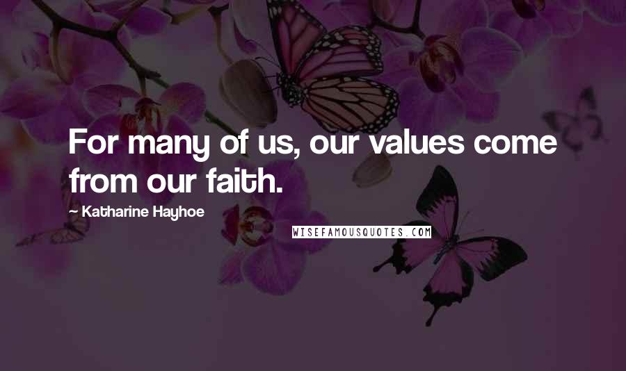 Katharine Hayhoe Quotes: For many of us, our values come from our faith.