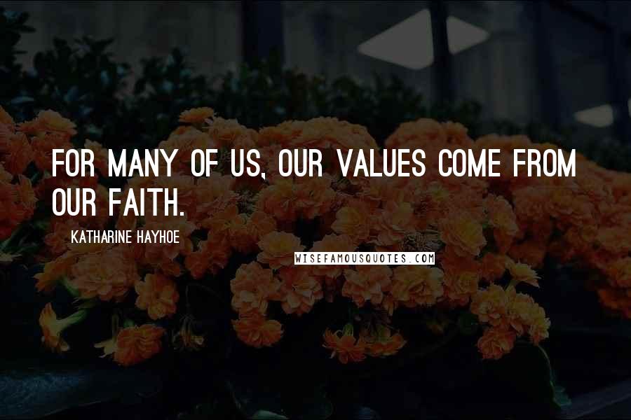 Katharine Hayhoe Quotes: For many of us, our values come from our faith.