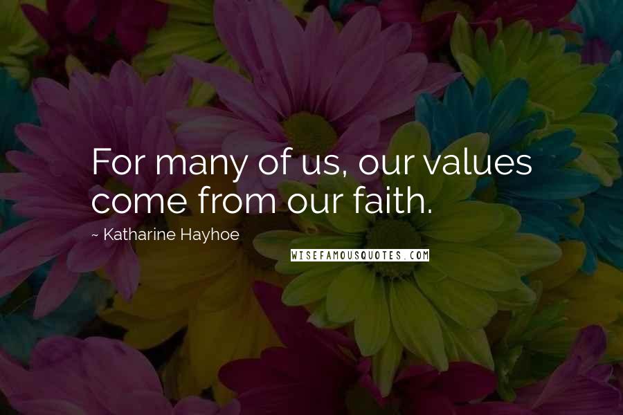 Katharine Hayhoe Quotes: For many of us, our values come from our faith.