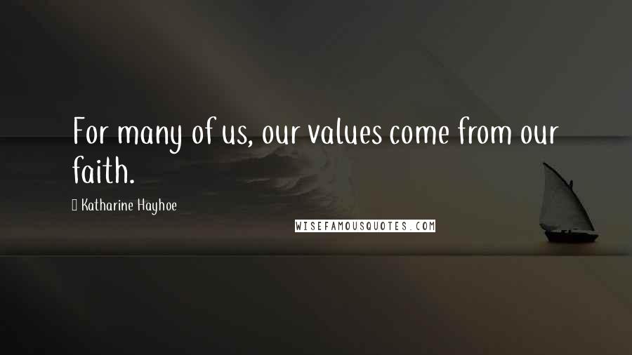 Katharine Hayhoe Quotes: For many of us, our values come from our faith.