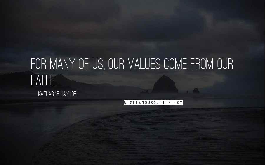 Katharine Hayhoe Quotes: For many of us, our values come from our faith.