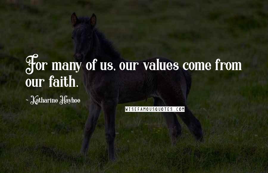 Katharine Hayhoe Quotes: For many of us, our values come from our faith.