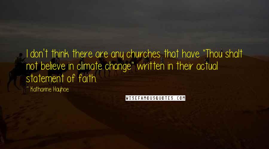 Katharine Hayhoe Quotes: I don't think there are any churches that have "Thou shalt not believe in climate change" written in their actual statement of faith.