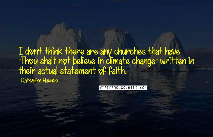 Katharine Hayhoe Quotes: I don't think there are any churches that have "Thou shalt not believe in climate change" written in their actual statement of faith.