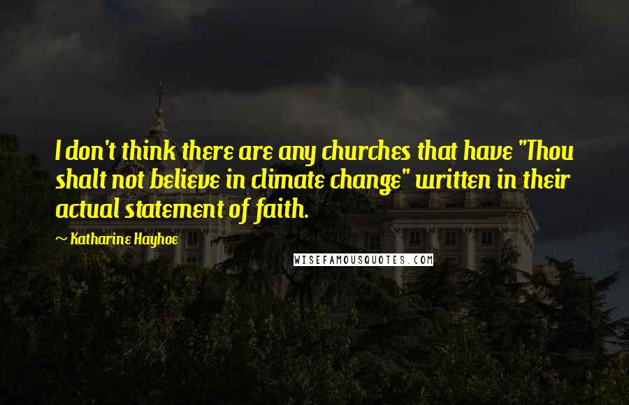 Katharine Hayhoe Quotes: I don't think there are any churches that have "Thou shalt not believe in climate change" written in their actual statement of faith.