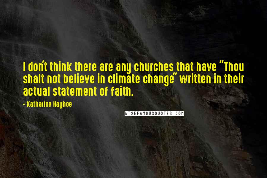 Katharine Hayhoe Quotes: I don't think there are any churches that have "Thou shalt not believe in climate change" written in their actual statement of faith.