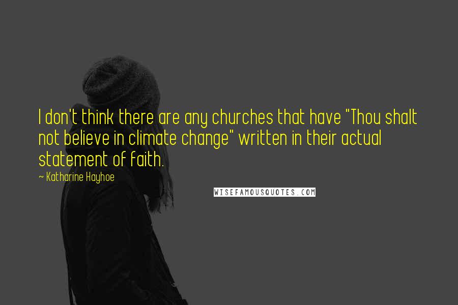 Katharine Hayhoe Quotes: I don't think there are any churches that have "Thou shalt not believe in climate change" written in their actual statement of faith.