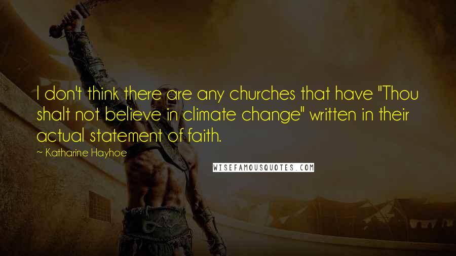 Katharine Hayhoe Quotes: I don't think there are any churches that have "Thou shalt not believe in climate change" written in their actual statement of faith.