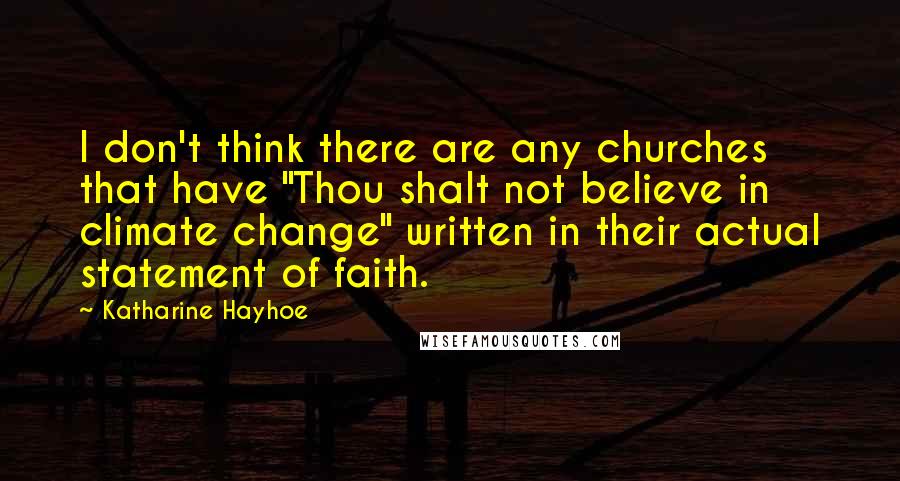 Katharine Hayhoe Quotes: I don't think there are any churches that have "Thou shalt not believe in climate change" written in their actual statement of faith.