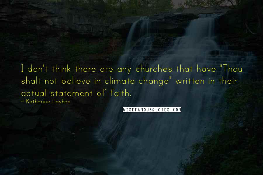 Katharine Hayhoe Quotes: I don't think there are any churches that have "Thou shalt not believe in climate change" written in their actual statement of faith.