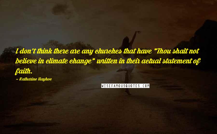 Katharine Hayhoe Quotes: I don't think there are any churches that have "Thou shalt not believe in climate change" written in their actual statement of faith.