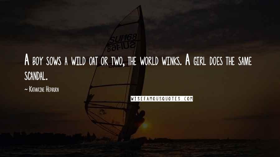 Katharine Hepburn Quotes: A boy sows a wild oat or two, the world winks. A girl does the same scandal.