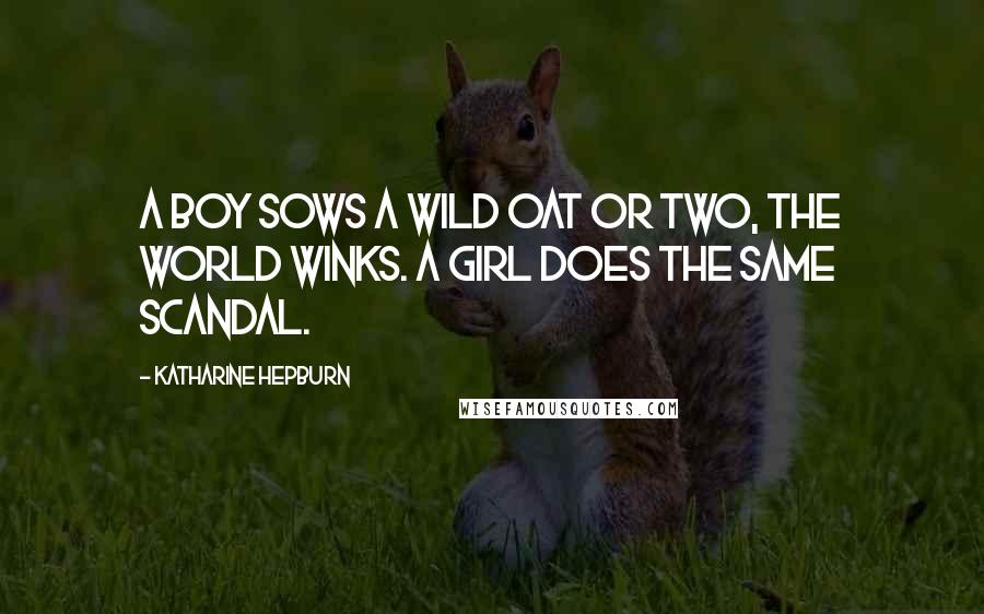 Katharine Hepburn Quotes: A boy sows a wild oat or two, the world winks. A girl does the same scandal.