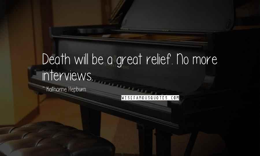 Katharine Hepburn Quotes: Death will be a great relief. No more interviews.
