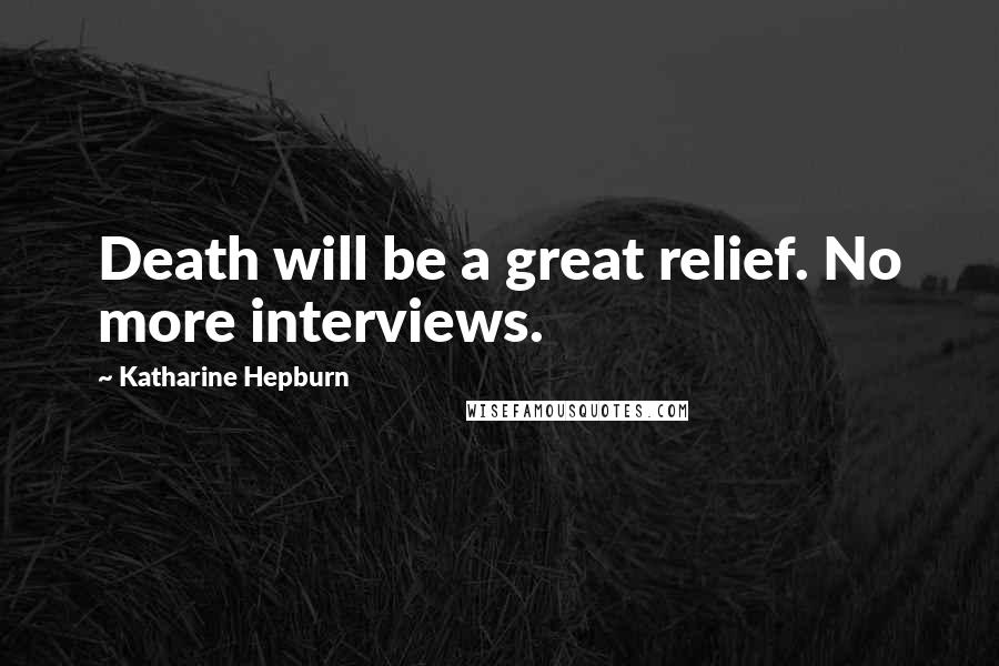 Katharine Hepburn Quotes: Death will be a great relief. No more interviews.