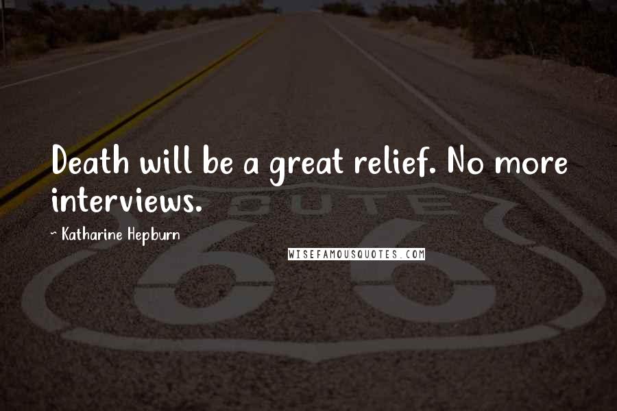 Katharine Hepburn Quotes: Death will be a great relief. No more interviews.